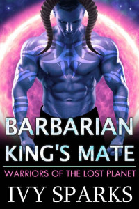 Ivy Sparks — Barbarian King's Mate: A Sci-Fi Alien Romance (Warriors of the Lost Planet)