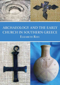 Elizabeth Rees; — Archaeology and the Early Church in Southern Greece