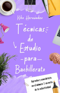 Kike Hernández — Técnicas De Estudio Para Bachillerato: Aprueba Y Conviértete en El Número 1 en Nota De Tu Selectividad