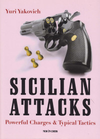 Yuri Yakovich — Sicilian Attacks: Powerful Charges & Typical Tactics