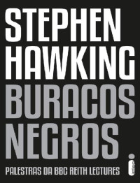 Stephen Hawking — Buracos Negros - Palestras da BBC Reith Lectures