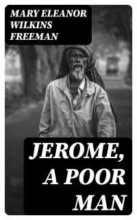 Mary Eleanor Wilkins Freeman — Jerome, A Poor Man