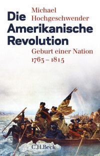 Hochgeschwender, Michael — Die Amerikanische Revolution