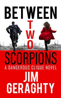 Jim Geraghty — Between Two Scorpions (The CIA’s Dangerous Clique 1)