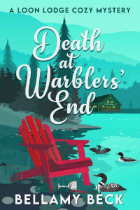 Bellamy Beck — Death at Warblers' End (Loon Lodge Cozy Mystery 1)