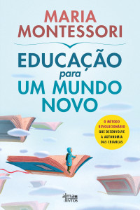 Maria Montessori — Educação para um mundo novo