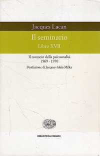 Jacques Lacan — Il seminario. Libro XVII. Il rovescio della psicoanalisi (1969-1970)