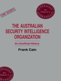 Frank Cain — The Australian Security Intelligence Organization: An Unofficial History (Studies in Intelligence)