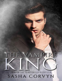 Sasha Corvyn — The Vampire King: (Immortal Sentinels Book 5 Novella)