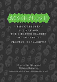 Aeschylus, David Grene, Richmond Lattimore, Mark Griffith, Glenn W. Most — Aeschylus II: The Oresteia: Agamemnon, the Libation Bearers, the Eumenides, Proteus