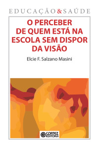 Elcie F. Salzano Masini; — O perceber de quem est na escola sem dispor da viso