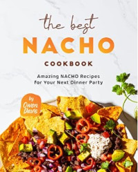 Owen Davis — The Best Nacho Cookbook: Amazing Nacho Recipes for Your Next Dinner Party