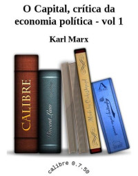 Karl Marx — O Capital, crítica da economia política - vol 1