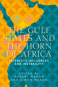 Robert Mason;Simon Mabon; & Simon Mabon — The Gulf States and the Horn of Africa: Interests, influences and instability