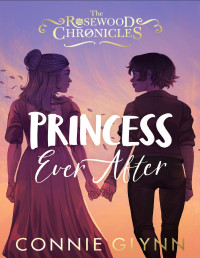 Connie Glynn — Princess Ever After (The Rosewood Chronicles)