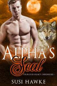 Susi Hawke — Alpha's Seal: An MM Mpreg Romance (The Blood Legacy Chronicles Book 7)