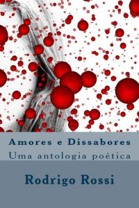 Rodrigo Rossi — Amores e Dissabores - Uma antologia poética