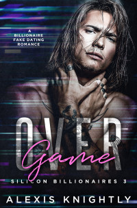 Alexis Knightly — Game Over: A Billionaire Fake Dating Romance