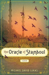 Michael David Lukas — The Oracle of Stamboul: A Novel