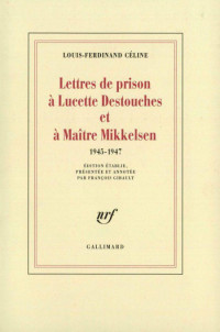 Céline — Lettres de prison à Lucette Destouches et à Maître Mikkelsen