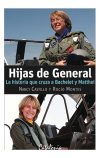 Rocío Montes y Nancy Castillo — Hijas de General. La historia que cruza a Bachelet con Matthei
