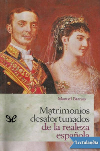 Manuel Barrios — Matrimonios desafortunados de la realeza española