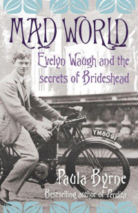 Byrne, Paula — Mad World · Evelyn Waugh and the Secrets of Brideshead (TEXT ONLY)