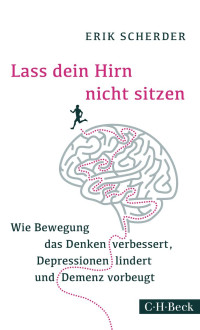 Scherder, Erik; Van den Block, Claudia — Lass dein Hirn nicht sitzen: Wie Bewegung das Denken verbessert, Depressionen lindert und Demenz vorbeugt