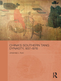 Kurz, Johannes L.; — China's Southern Tang Dynasty, 937-976