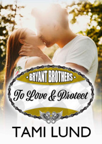 Tami Lund — To Love & Protect (Bryant Brothers #2)