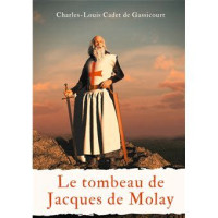 Cadet de Gassicourt Charles-Louis — Le tombeau de Jacques Molai, ou, Le secret des conspirateurs, a ceux qui veulent tout savoir : œuvre posthume