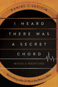 Daniel J. Levitin — I Heard There Was a Secret Chord: Music as Medicine