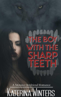 Katerina Winters — The Boy With The Sharp Teeth: A Werewolf Monster Boyfriend Romance (My Monster Boyfriend Book 3)
