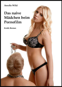 Wild, Amelie — Das naive Mädchen beim Pornofilm