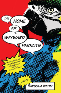 Darusha Wehm — The Home for Wayward Parrots