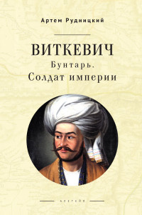 Артем Юрьевич Рудницкий — Виткевич. Бунтарь. Солдат империи