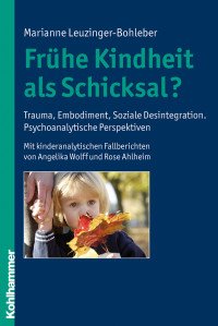 Marianne Leuzinger-Bohleber — Frühe Kindheit als Schicksal?