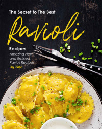 Ivy Hope — The Secret to The Best Ravioli Recipes: Amazing New and Refined Ravioli Recipes