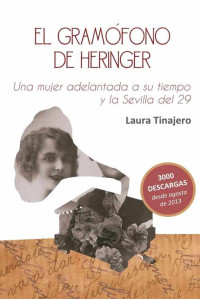 Laura Tinajero — El gramófono de Heringer. Una mujer adelantada a su tiempo y la Sevilla del 29