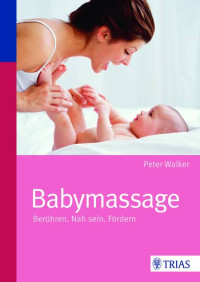 Walker, Peter — Babymassage · Berühren. Nah sein. Fördern