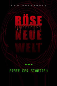 Tom Adlenburg [Adlenburg, Tom] — Böse neue Welt: Armee der Schatten (Band 2) (German Edition)