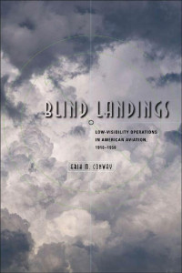 Erik M. Conway — Blind Landings: Low-Visibility Operations in American Aviation, 1918–1958