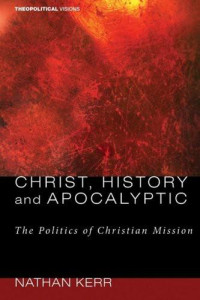 Nathan R. Kerr; — Christ, History and Apocalyptic