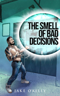 Jake O'Kelly — The Smell of Bad Decisions (The Curious Decisions Series)