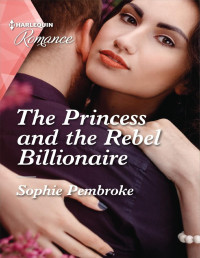 Sophie Pembroke — The Princess and the Rebel Billionaire