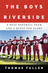 Thomas Fuller — The Boys of Riverside: A Deaf Football Team and a Quest for Glory