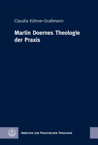 Claudia Kühner-Graßmann — Martin Doernes Theologie der Praxis