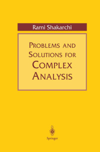 Rami Shakarchi — Problems and Solutions for Complex Analysis