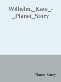 Planet Story — Wilhelm,_Kate_-_Planet_Story