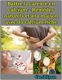 Carol Lyon — Battre la carence en calcium - Remèdes naturels et à la maison avec du calcium riche (French Edition)